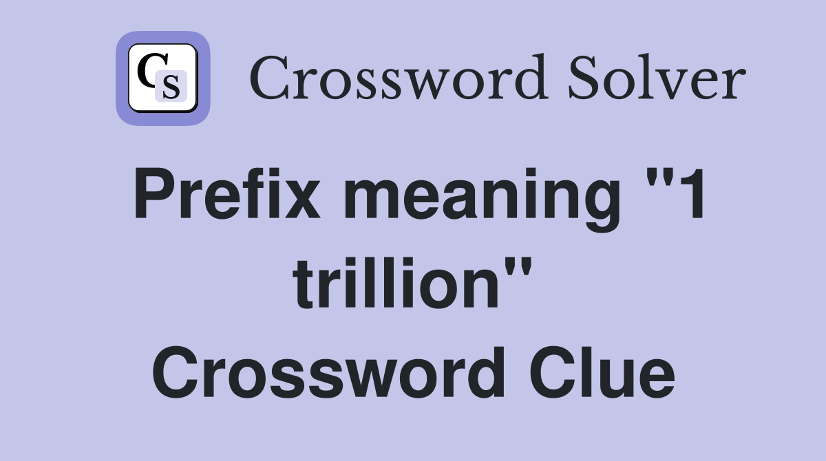 Prefix meaning "1 trillion" Crossword Clue Answers Crossword Solver